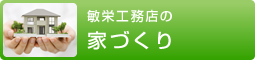 敏栄工務店の家づくり